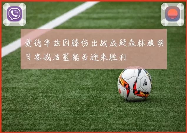 爱德华兹因膝伤出战成疑森林狼明日客战活塞能否迎来胜利