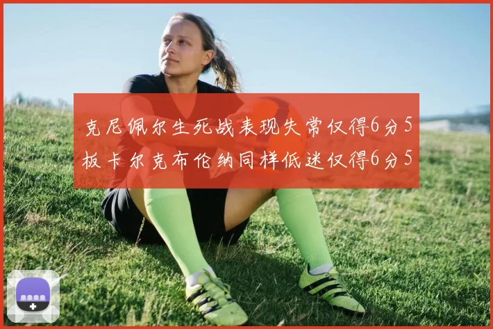 克尼佩尔生死战表现失常仅得6分5板卡尔克布伦纳同样低迷仅得6分5板