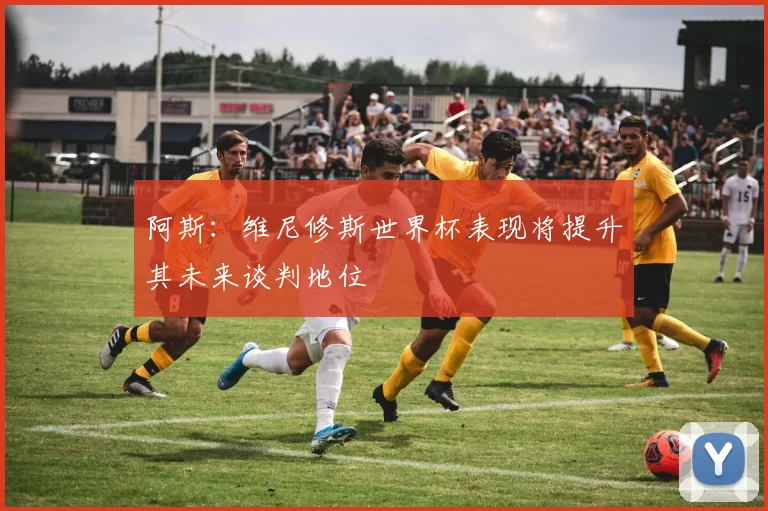 阿斯：维尼修斯世界杯表现将提升其未来谈判地位