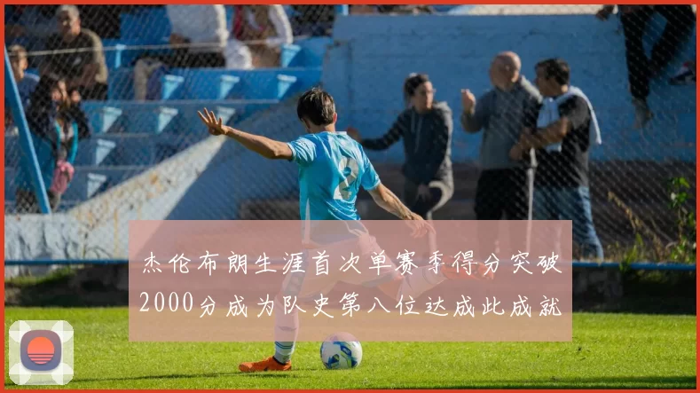 杰伦布朗生涯首次单赛季得分突破2000分成为队史第八位达成此成就的球员