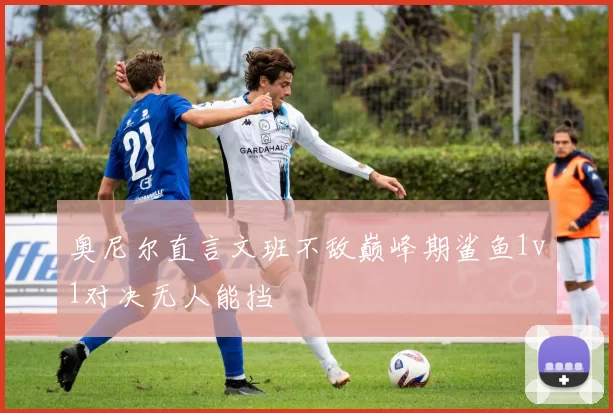 奥尼尔直言文班不敌巅峰期鲨鱼1v1对决无人能挡
