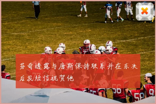 芬奇透露与唐斯保持联系并在东决后发短信祝贺他
